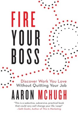 Fire Your Boss: Discover Work You Love Without Quitting Your Job by Aaron McHugh
