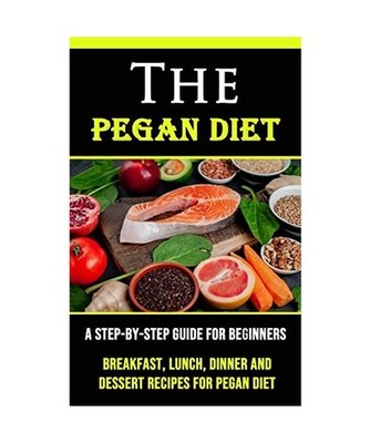 The Pegan Diet: A Step-by-step Guide for Beginners 