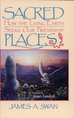 Sacred Places: How the Living Earth Seeks Our Friendship, Swan, James, Good Book