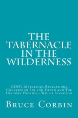 The Tabernacle In The Wilderness: God's Marvelous Revelations Concerning Si...
