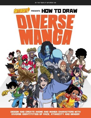 Saturday AM Presents How to Draw Diverse Manga: Design and Create Anime and Mang