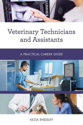 Veterinary Technicians and Assistants: A Practical Career Guide by Kezia Endsley