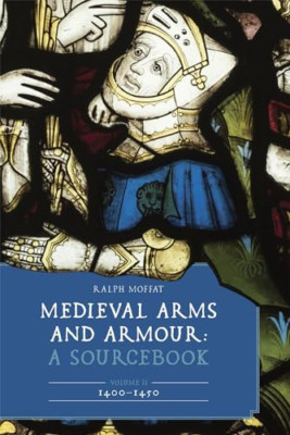 Medieval Arms and Armour: A Sourcebook. Volume II: 1400 - Hardback NEW Moffat, R