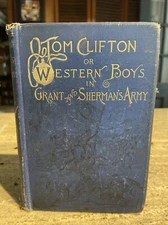 TOM CLIFTON OR WESTERN BOYS IN GRANTS & SHERMANS ARMY by Warren Lee Goss 1892