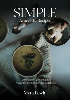 Simple Ayurvedic Recipes: A companion cookbook to freedom in your relationsh...