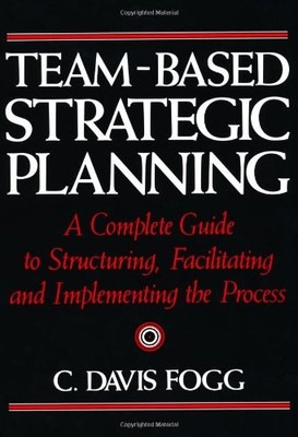 Team-Based Strategic Planning: A Complete Guide to Structuring, Facilitating...