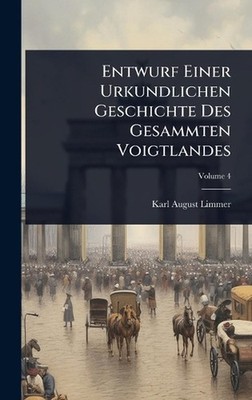 Entwurf Einer Urkundlichen Geschichte Des Gesammten Voigtlandes by Karl August L