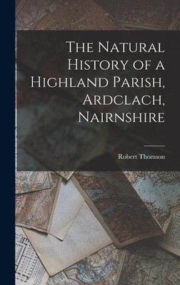 The Natural History of a Highland Parish, Ardclach, Nairnshire | Robert Thomson