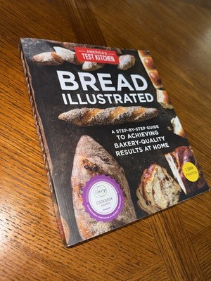 Bread Illustrated : A Step-By-Step Guide to Achieving Bakery-Quality Results at