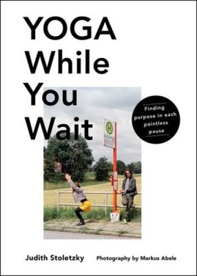 Yoga While You Wait: Finding Purpose in Each Pointless Pause - VERY GOOD