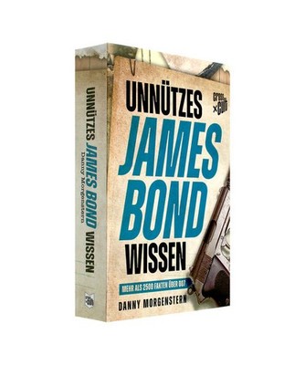 Unnützes James Bond Wissen: Mehr als 2500 Fakten über 007: Mehr als 2500 Fakte