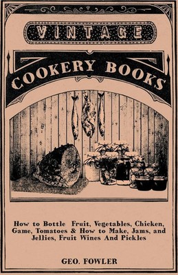 How to Bottle Fruit, Vegetables, Chicken, Game, Tomatoes & How to Make, Jams,...