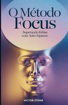 O Mtodo FOCUS: Superando Fobias com Auto-Hipnose by Victor Stone Paperback Book