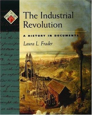 The Industrial Revolution: A History in Documents by Frader, Laura L.