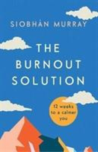 Thumbnail - The Burnout Solution: 12 Weeks To A Calmer You By Murray, Siobhan
