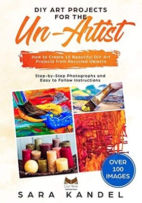 DIY Art Projects for the Un-Artist : How to Create 10 B - Trade Paperback NEW Sa