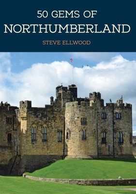 50 Gems of Northumberland : The History & Heritage of the Most Iconic Places,...