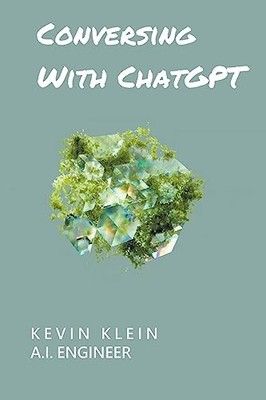Conversing With ChatGPT -  NEW Kevin Klein 2023-06-22