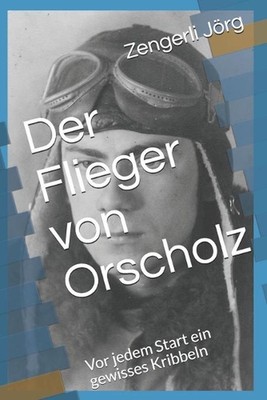 Der Flieger von Orscholz: Vor jedem Start ein gewisses Kribbeln by Zengerli J?rg