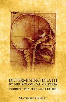 Determining Death by Neurological Criteria: Current Practice and Ethics by Matth