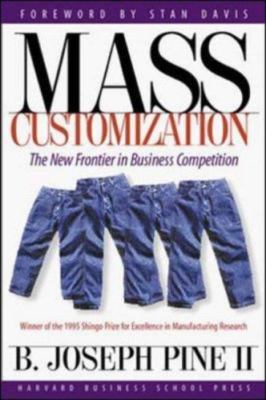 Mass Customization: The New Frontier in Business Competition by Pine II, B. Jose