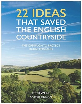 22 Ideas That Saved the English Countryside: The Campaign to Pro