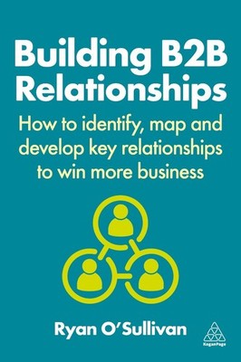 Building B2B Relationships: How to Identify, Map and Develop Key Relationships t