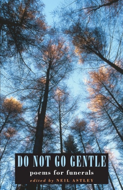 Do Not Go Gentle poems for funerals by Neil Astley (Paperback Book)