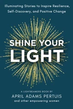 Shine Your Light: Illuminating Stories to Inspire Resilience, Self-Discovery...