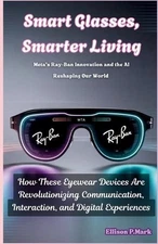 Smart Glasses, Smarter Living: Meta's Ray-Ban Innovation and the AI Reshaping Ou