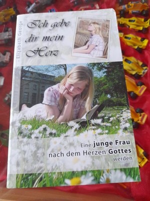 Ich gebe dir mein Herz, Eine junge Frau nach dem Herzen Gottes werden| E. George