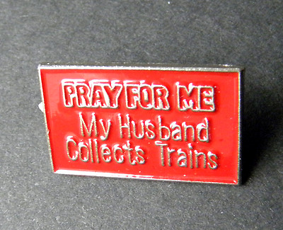 PRAY FOR ME MY HUSBAND COLLECTS TRAINS FUNNY LAPEL PIN BADGE 7/8 ths INCH