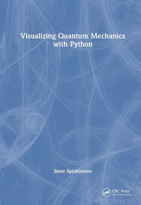 Visualizing Quantum Mechanics with Python by Steve Spicklemire Hardcover Book