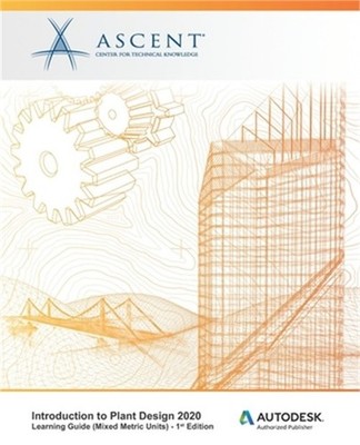 Introduction to Plant Design 2020 (Mixed Metric Units): Autodesk Authorized Publ