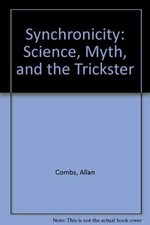 SYNCHRONICITY: SCIENCE, MYTH, AND THE TRICKSTER By Allan Combs & Mark Holland
