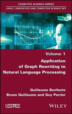 Application of Graph Rewriting to Natural Language Processing by Guy Perrier (En