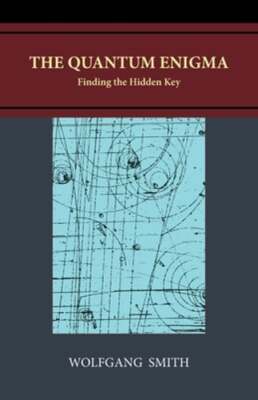 The Quantum Enigma: Finding the Hidden Key by Wolfgang Smith: New