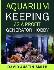 Aquarium keeping as a Profit Generator Hobby by David Justin Smith (English) Pap