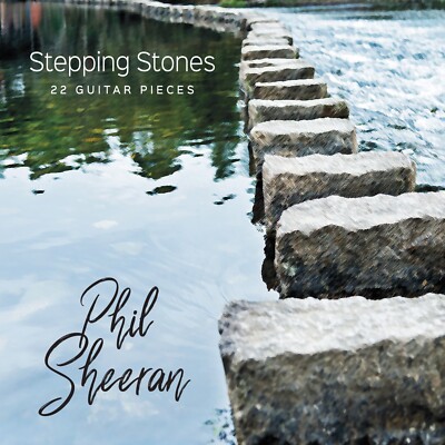Phil Sheeran Stepping Stones (22 Guitar Pieces) CD - Includes 5 Bonus Tracks!