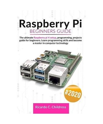 Raspberry PI Beginners Guide: The Ultimate Raspberry PI 4 Setup, Programming, Pr