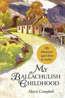 My Ballachulish Childhood: My Memories Aged Three to Twelve. by Campbell New-,
