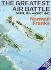 Greatest Air Battle: Dieppe, 19th August 1942 By Norman L. R. Fr
