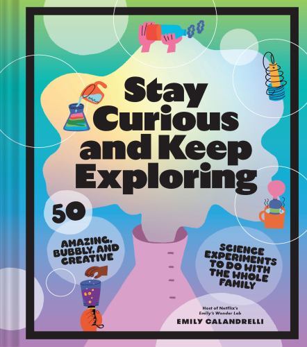 Stay Curious and Keep Exploring : 50 Amazing, Bubbly, and Creative Science ...