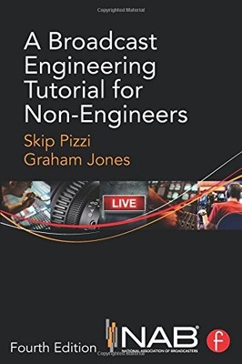 A BROADCAST ENGINEERING TUTORIAL FOR NON-ENGINEERS By Skip Pizzi & Graham Jones