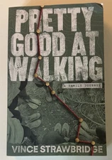 Pretty Good at Walking: A Family Journey by Vince Strawbridge