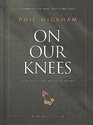 On Our Knees: 40 Days to Living - Hardcover, by Wickham Phil; Litton - Very Good