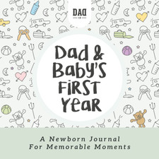 Dad and Baby'S First Year: a Newborn Journal for Memorable Moments Dad'S Surviv