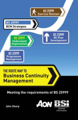 The Route Map to Business Continuity Management: Meeting the Requirements of BS