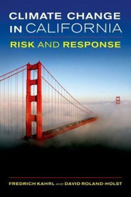 Climate Change in California: Risk and Response, Roland-Holst, David,Kahrl, Fred