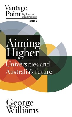 Aiming Higher: Universities and Australia's Future: Vantage Point Issue 3 by Geo